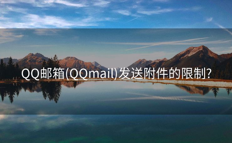 QQ邮箱(QQmail)发送附件的限制?