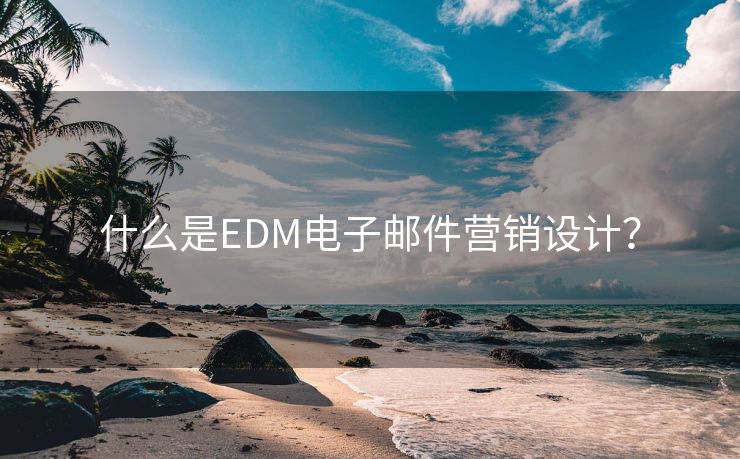 什么是EDM电子邮件营销设计?