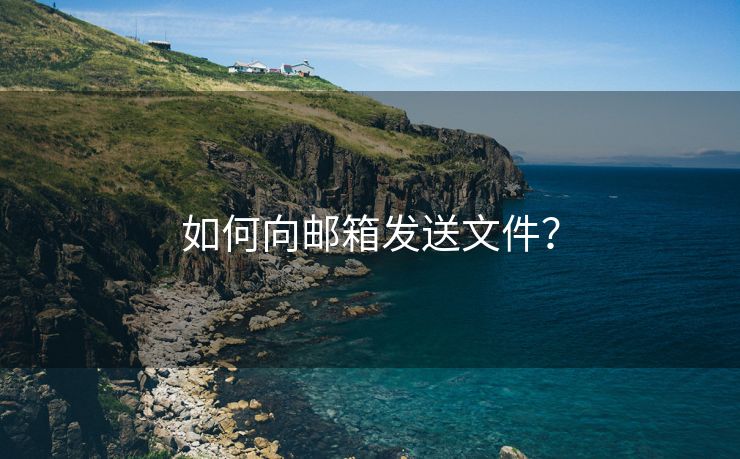 如何向邮箱发送文件？