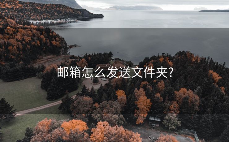 邮箱怎么发送文件夹?