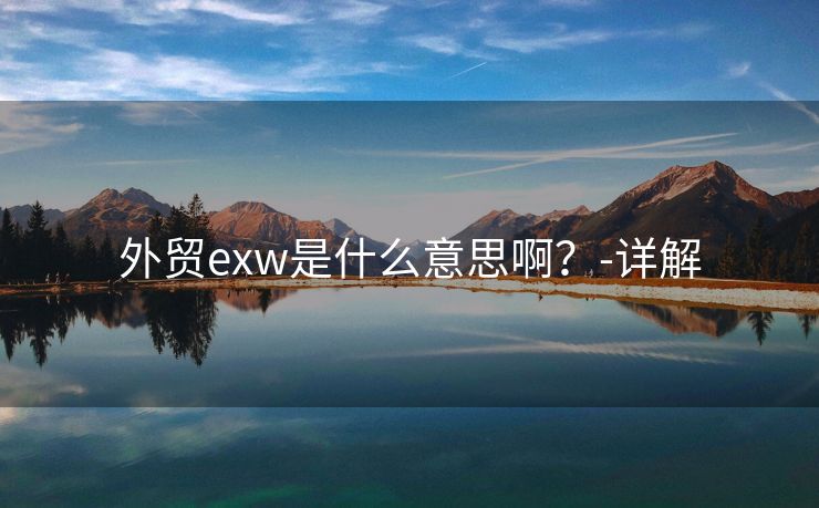 外贸exw是什么意思啊？-详解