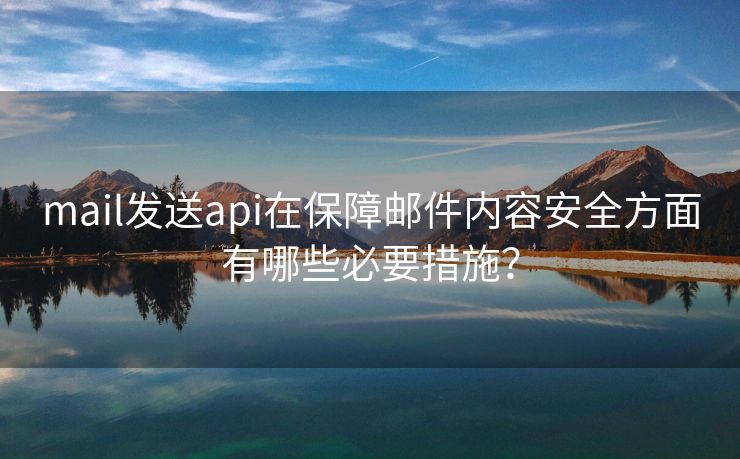 mail发送api在保障邮件内容安全方面有哪些必要措施？