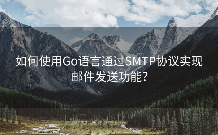 如何使用Go语言通过SMTP协议实现邮件发送功能？