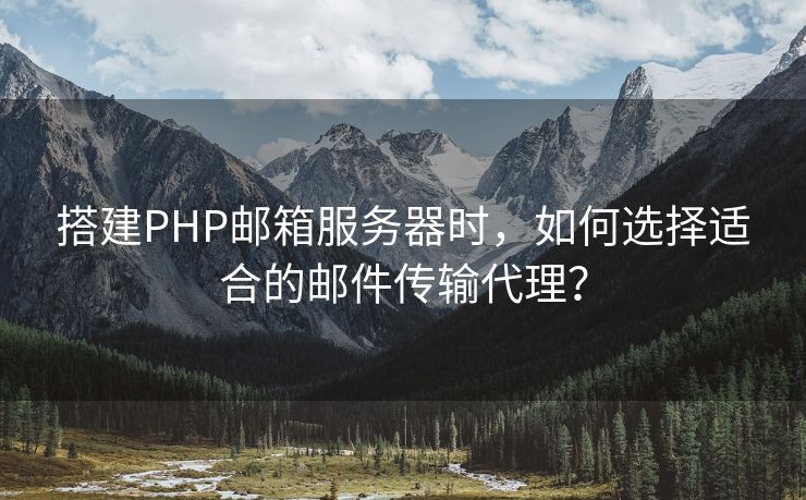 搭建PHP邮箱服务器时，如何选择适合的邮件传输代理？