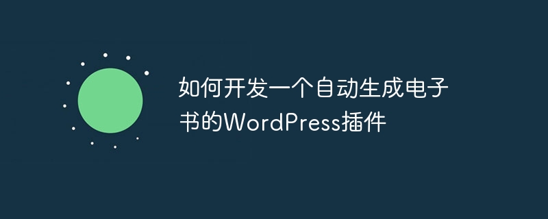 如何开发一个自动生成电子书的WordPress插件