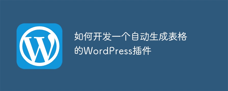 如何开发一个自动生成表格的WordPress插件