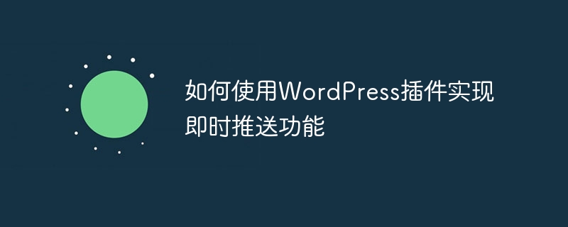 如何使用WordPress插件实现即时推送功能