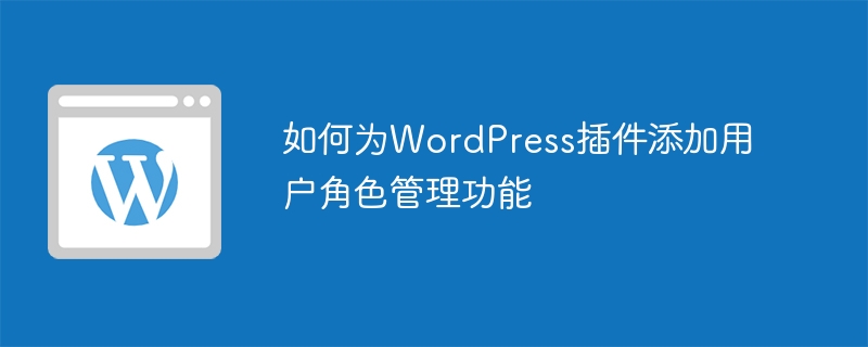 如何为WordPress插件添加用户角色管理功能