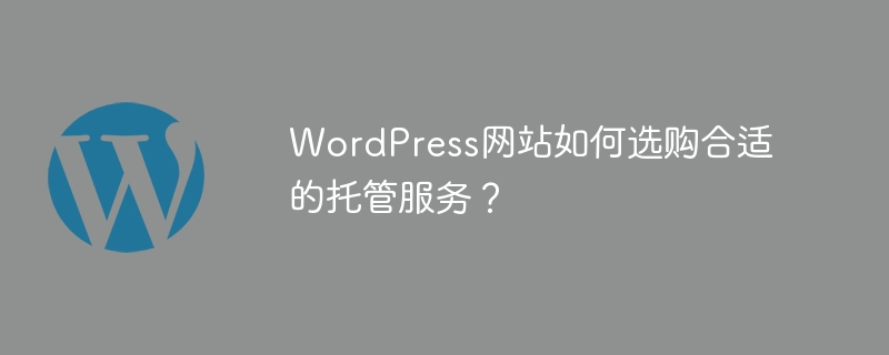 WordPress网站如何选购合适的托管服务？