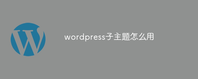 wordpress子主题怎么用