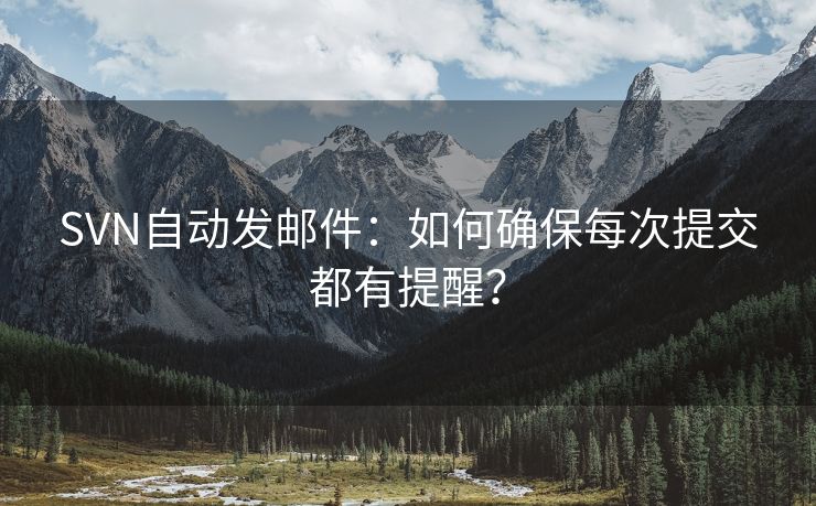 SVN自动发邮件：如何确保每次提交都有提醒？