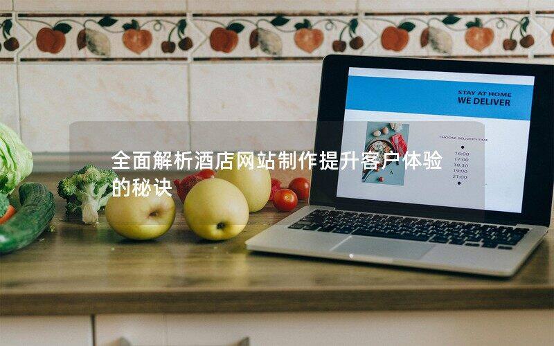 全面解析酒店网站制作提升客户体验的秘诀